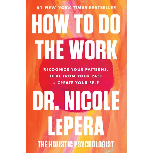 How to Do the Work: Recognize Your Patterns, Heal from Your Past, and Create Your Self