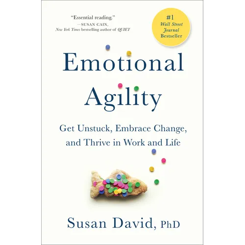 Emotional Agility: Get Unstuck, Embrace Change, and Thrive in Work and Life